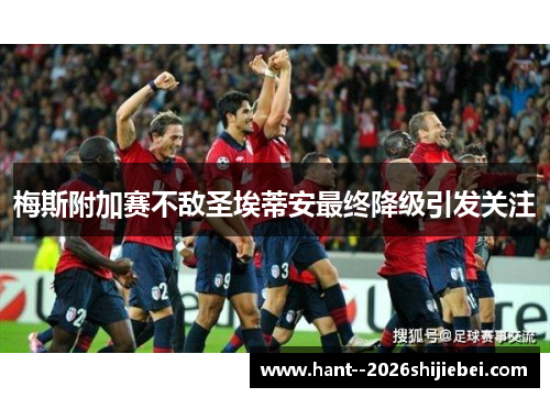 梅斯附加赛不敌圣埃蒂安最终降级引发关注