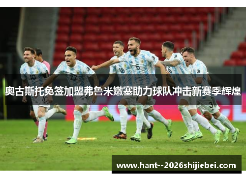 奥古斯托免签加盟弗鲁米嫩塞助力球队冲击新赛季辉煌 奥古斯托免签加盟弗鲁米嫩塞助力球队冲击新赛季辉煌