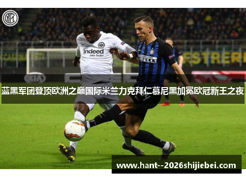 蓝黑军团登顶欧洲之巅国际米兰力克拜仁慕尼黑加冕欧冠新王之夜 蓝黑军团登顶欧洲之巅国际米兰力克拜仁慕尼黑加冕欧冠新王之夜